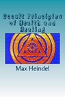 Occult Principles of Health and Healing - Max Heindel - 9781544837826