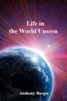 Life in the World Unseen - Anthony Borgia - 9781544858302