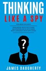 Thinking: Like a Spy: 3 Manuscripts - Persuasion an Ex-Spy's Guide, Negotiation an Ex-Spy's Guide, Body Language an Ex-Spy's Gui - James Daugherty - 9781544914428
