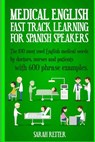Medical English: Fast Track Learning for Spanish Speakers: The 100 most used English medical words by doctors, nurses and patients with 600 phrase exa - Sarah Retter - 9781545116319
