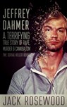 Jeffrey Dahmer: A Terrifying True Story of Rape, Murder & Cannibalism - Jack Rosewood - 9781545130438