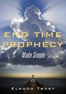 End Time Prophecy Made Simple - Elwood Trost - 9781545615607