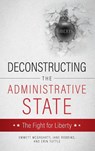 Deconstructing the Administrative State - Emmett McGroarty Jane Robbins Tuttle - 9781545621677