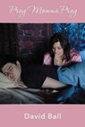 Pray Momma Pray - David Ball - 9781545654781
