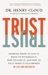 Trust: Knowing When to Give It, When to Withhold It, How to Earn It, and How to Fix It When It Gets Broken - Henry Cloud - 9781546003397