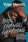 This Changes Everything: A Surprisingly Funny Story about Race, Cancer, Faith, and Other Things We Don't Talk about - Tyler Merritt - 9781546007326