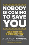 Nobody Is Coming to Save You: A Green Beret's Guide to Getting Big Sh*t Done - Scott Mann - 9781546008347