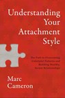 Understanding Your Attachment Style: The Path to Overcoming Unhelpful Patterns and Building Healthy, Secure Relationships - Marc Cameron - 9781546008569