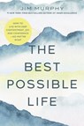 The Best Possible Life: How to Live with Deep Contentment, Joy, and Competence--No Matter What - Jim Murphy - 9781546009788