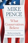 What Conservatives Believe: Rediscovering the Conservative Conscience - Mike Pence - 9781546011637