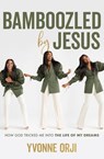 Bamboozled by Jesus: How God Tricked Me Into the Life of My Dreams - Yvonne Orji - 9781546012689