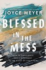 Blessed in the Mess: How to Experience God's Goodness in the Midst of Life's Pain - Joyce Meyer - 9781546037347