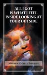 All I Got Is What I Feel Inside Looking at Your Outside - Mathew Phillips - 9781546279822