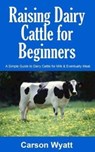 Raising Dairy Cattle for Beginners - Carson Wyatt - 9781546482758