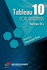 Tableau 10 for Beginners: Step by Step guide to developing visualizations in Tableau 10 - Chandraish Sinha - 9781546493044