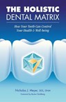 The Holistic Dental Matrix: How Teeth Can Control Your Health & Well-Being - Nicholas J. Meyer - 9781546560418