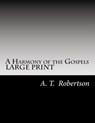 A Harmony of the Gospels By A. T. Robertson: Based on the Broadus Harmony in the Revised Version - A. T. Robertson - 9781546645306