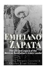Emiliano Zapata: The Life and Legacy of the Mexican Revolution's Iconic Leader - Gustavo Vazquez Lozano - 9781546723356