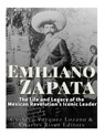 Emiliano Zapata: The Life and Legacy of the Mexican Revolution's Iconic Leader - Gustavo Vazquez Lozano - 9781546723363