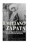 Emiliano Zapata: La vida y el legado del icónico líder de la Revolución Mexicana - Gustavo Vazquez Lozano - 9781546723912