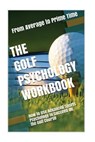 The Golf Psychology Workbook: How to Use Advanced Sports Psychology to Succeed on the Golf Course - Danny Uribe Masep - 9781546777311