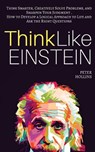 Think Like Einstein: Think Smarter, Creatively Solve Problems, and Sharpen Your Judgment. How to Develop a Logical Approach to Life and Ask - Peter Hollins - 9781546792635