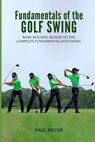 Fundamentals of the Golf Swing: Basic Building Blocks to the Complete Fundamental Golf Swing - Paul Meyer - 9781546886440