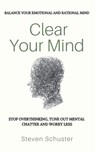Clear Your Mind: Stop Overthinking, Tune Out Mental Chatter And Worry Less - Balance Your Emotional And Rational Mind - Steven Schuster - 9781547038442