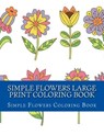 Simple Flowers Large Print Coloring Book: Easy Beginner Designs of Flowers coloring book for adults - Adult Coloring Books - 9781547143290