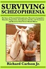 Surviving Schizophrenia: My Story of Paranoid Schizophrenia, Obsessive-Compulsive Disorder, Depression, Anosognosia, Suicide, and Treatment and Recove - Richard Carlson - 9781547208289