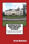 Investing in Tax Liens Houses in New Jersey How to find Liens on Property - Brian Mahoney - 9781547228928