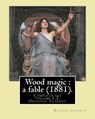 Wood magic: a fable (1881). By: Richard Jefferies (Complete set volume 1,2). Original Classics: John Richard Jefferies (6 November - Richard Jefferies - 9781547291243