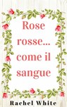 Rose rosse... come il sangue - Rachel White - 9781547500338