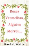 Rosas Vermelhas, Alguém Morreu... - Rachel White - 9781547502288