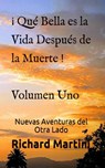 ¡ Qué Bella es la Vida Después de la Muerte ! Volumen Uno Nuevas Aventuras del Otro Lado - Richard Martini - 9781547503674