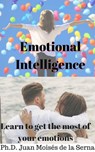 Emotional Intelligence: Learn to get the most of your emotions - Juan Moises de la Serna - 9781547511662