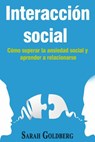 Interacción social – Cómo superar la ansiedad social y aprender a relacionarse - Sarah Goldberg - 9781547515547