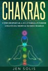 Chakras: Como Despertar a Sua Energia Interior através da Meditação dos Chakras - Jen Solis - 9781547523955
