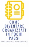 Come diventare organizzati in pochi passi - Tara Dristall ; John Dristall - 9781547524402