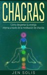 Chacras: Cómo despertar su energía interna a través de la meditación de chacras - Jen Solis - 9781547525706