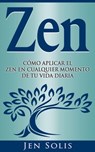 Zen: Cómo aplicar el Zen en Cualquier momento de tu vida diaria - Jen Solis - 9781547527687
