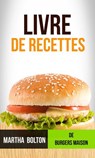 Livre de recettes de burgers maison - Martha Bolton - 9781547538522