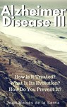 Azheimer Disease III How is it treated? What is its evolution? How do you prevent it? - Juan Moises de la Serna - 9781547546367