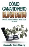 Cómo ganar dinero blogueando: La guía definitiva para monetizar un blog - Sarah Goldberg - 9781547552580