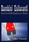 Bambini Esilaranti: Storie Vere di Buffe Esperienze con i Bambini - Leroy Vincent - 9781547558995