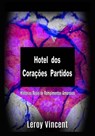 Hotel dos Corações Partidos: Histórias Reais de Rompimentos Amorosos - Leroy Vincent - 9781547559008
