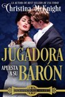 La Jugadora apuesta a su Barón. - Christina McKnight - 9781547560271