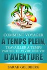 Comment Voyager à Temps Plein, Travailler à Temps Partiel et Vivre Une Vie d'Aventure - Sarah Goldberg - 9781547561261