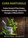 Cura Naturale: Come Curare Il Tuo Corpo, Combattere Disagi, Avere Più Energie, E Meno Dolori - Melinda Babson - 9781547561674