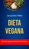 Dieta Vegana : Ricette Vegane Ricche Di Proteine - Jacqueline Miller - 9781547585458